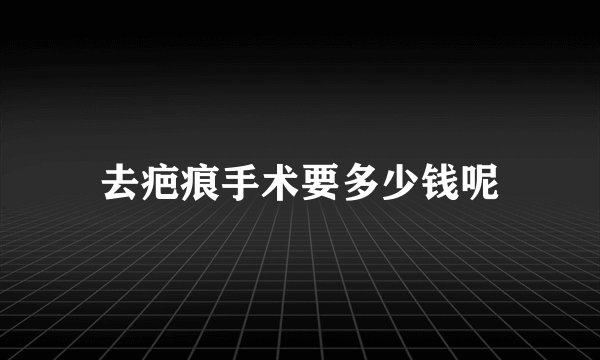 去疤痕手术要多少钱呢