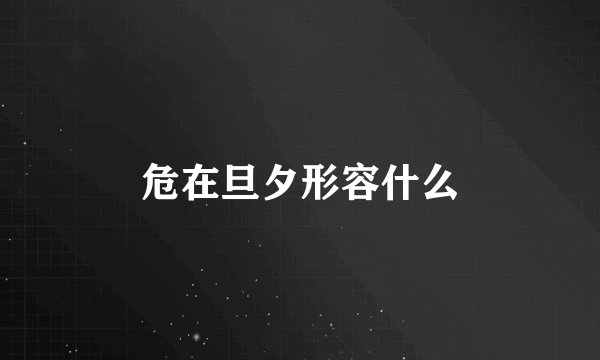 危在旦夕形容什么