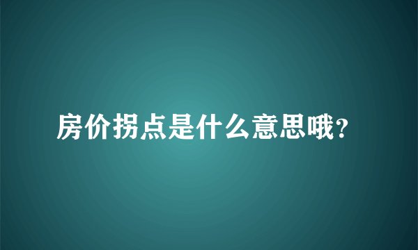 房价拐点是什么意思哦？