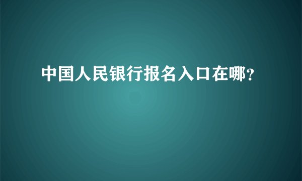 中国人民银行报名入口在哪？