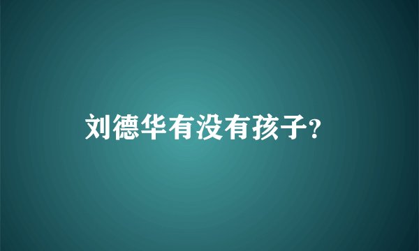 刘德华有没有孩子？
