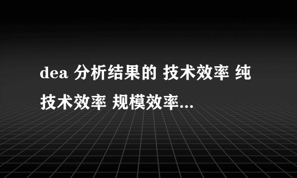 dea 分析结果的 技术效率 纯技术效率 规模效率到底应该如何定义呢？