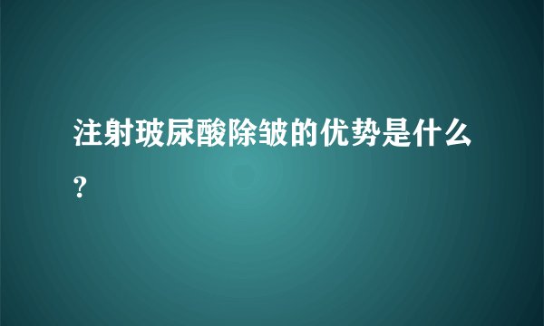 注射玻尿酸除皱的优势是什么?
