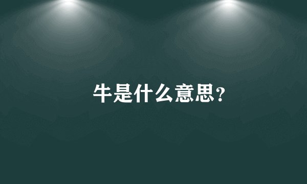 犇牛是什么意思？
