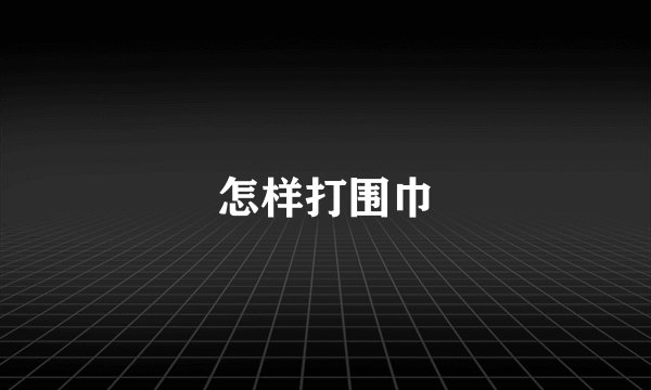 怎样打围巾