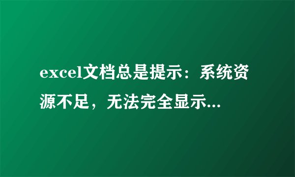 excel文档总是提示：系统资源不足，无法完全显示，如何解决？