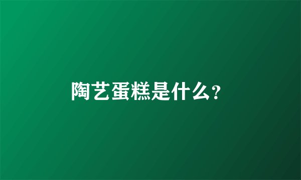 陶艺蛋糕是什么？