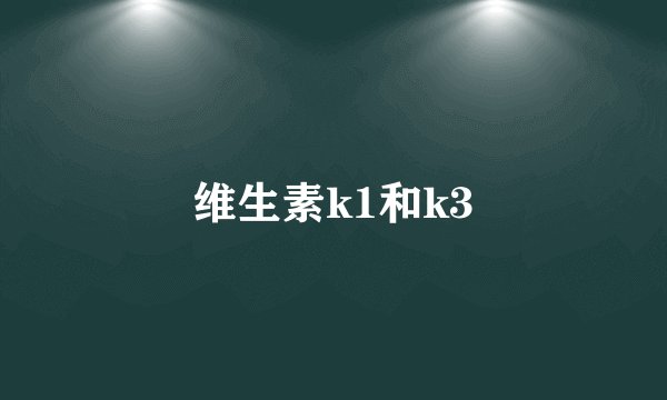 维生素k1和k3