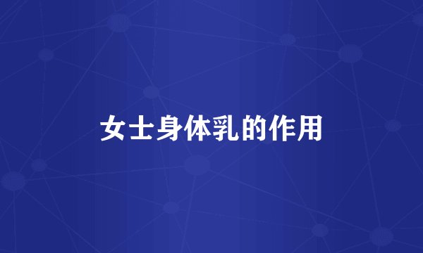 女士身体乳的作用