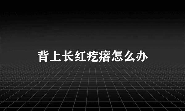 背上长红疙瘩怎么办