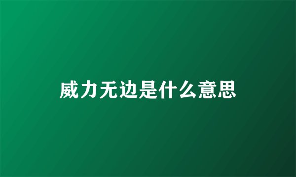 威力无边是什么意思
