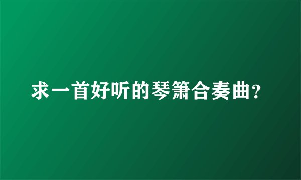 求一首好听的琴箫合奏曲？