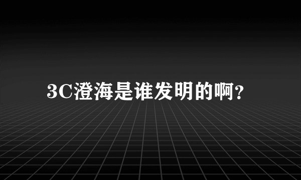 3C澄海是谁发明的啊?