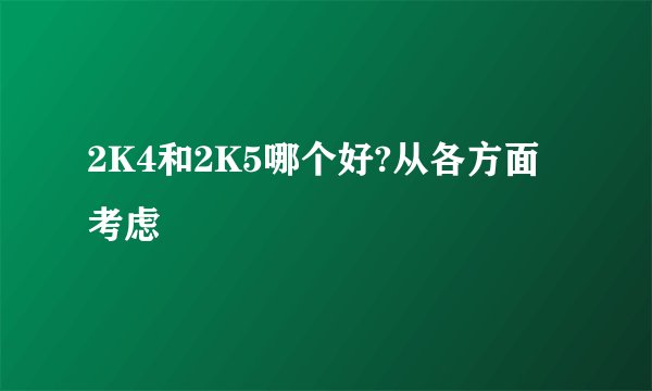 2K4和2K5哪个好?从各方面考虑