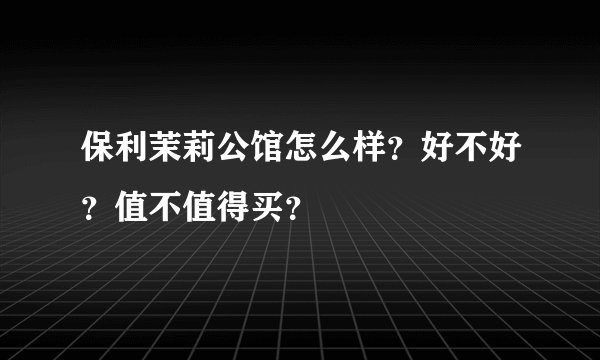保利茉莉公馆怎么样？好不好？值不值得买？