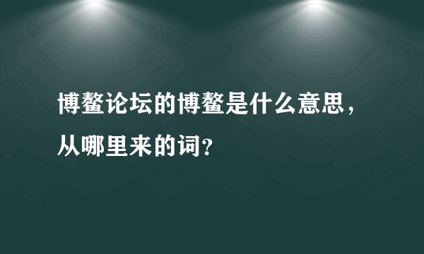 博鳌论坛的博鳌是什么意思，从哪里来的词？