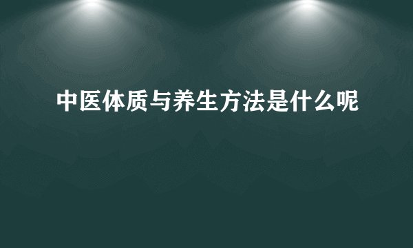 中医体质与养生方法是什么呢