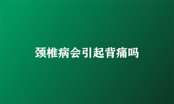 颈椎病会引起背痛吗