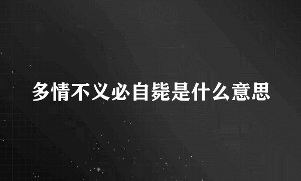 多情不义必自毙是什么意思