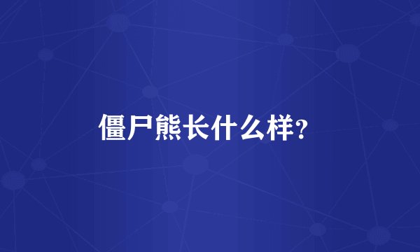 僵尸熊长什么样?