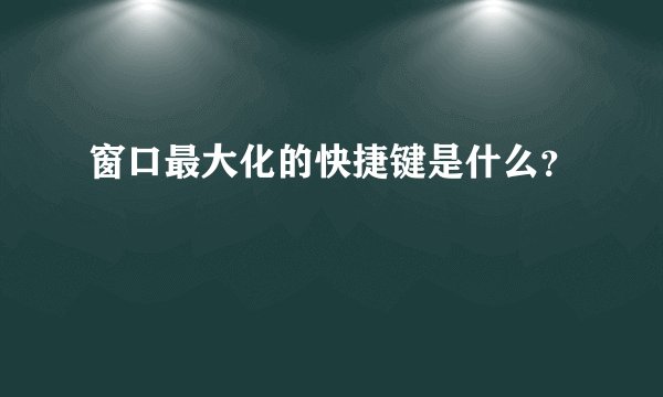 窗口最大化的快捷键是什么？