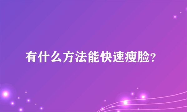有什么方法能快速瘦脸?
