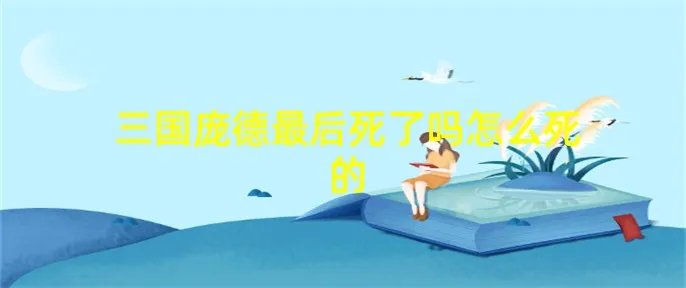 三国庞德最后死了吗怎么死的