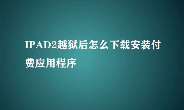 IPAD2越狱后怎么下载安装付费应用程序