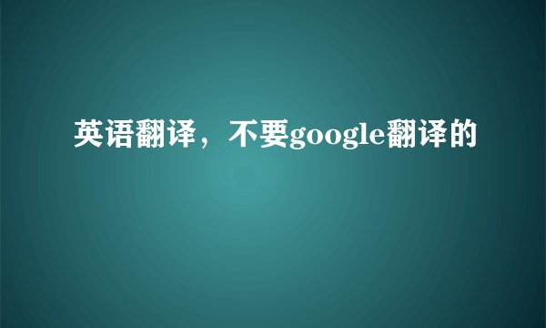 英语翻译，不要google翻译的