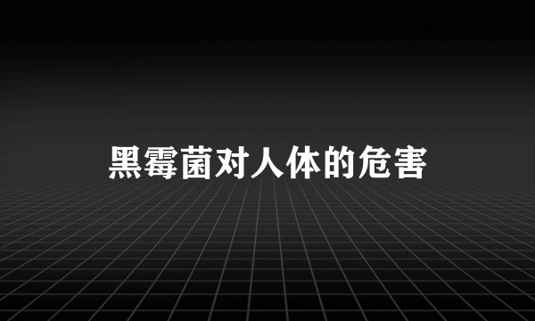 黑霉菌对人体的危害