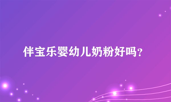 伴宝乐婴幼儿奶粉好吗？