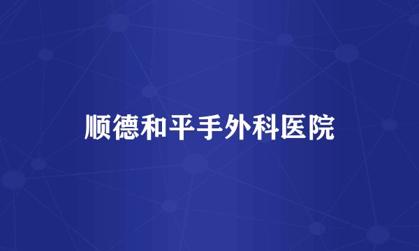 顺德和平手外科医院