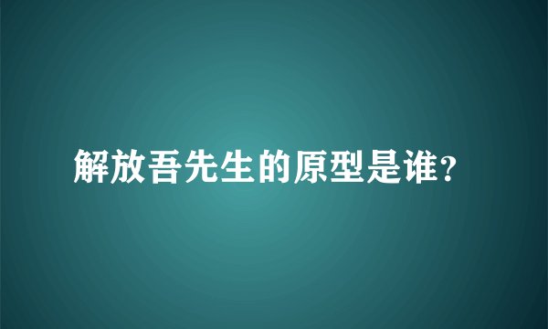 解放吾先生的原型是谁？
