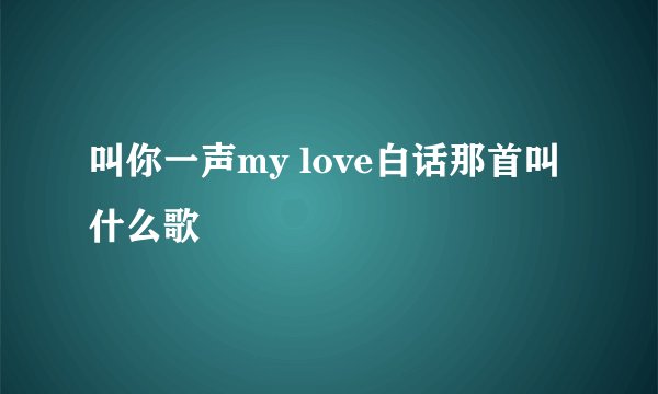 叫你一声my love白话那首叫什么歌