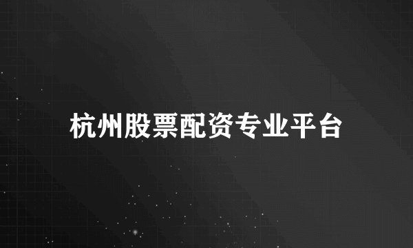 杭州股票配资专业平台