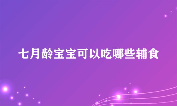 七月龄宝宝可以吃哪些辅食