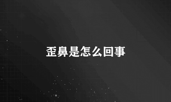 歪鼻是怎么回事