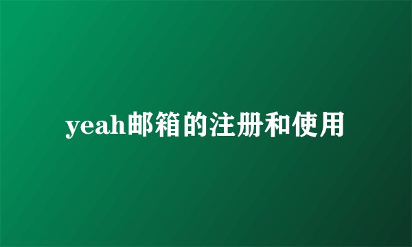 yeah邮箱的注册和使用