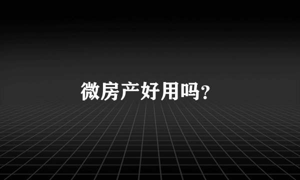 微房产好用吗？