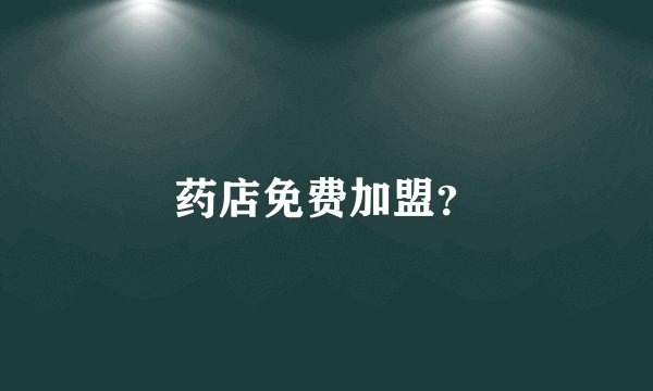 药店免费加盟？