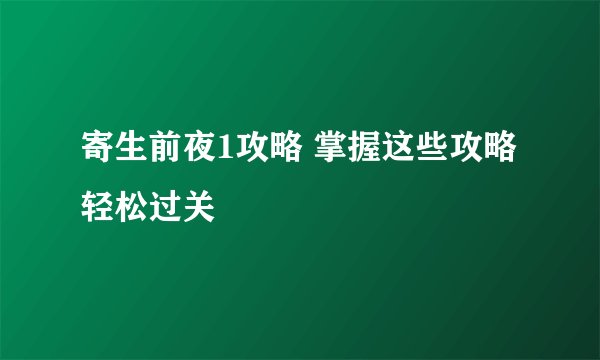 寄生前夜1攻略 掌握这些攻略轻松过关