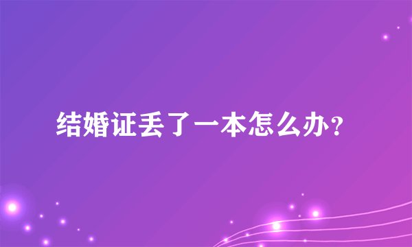 结婚证丢了一本怎么办？