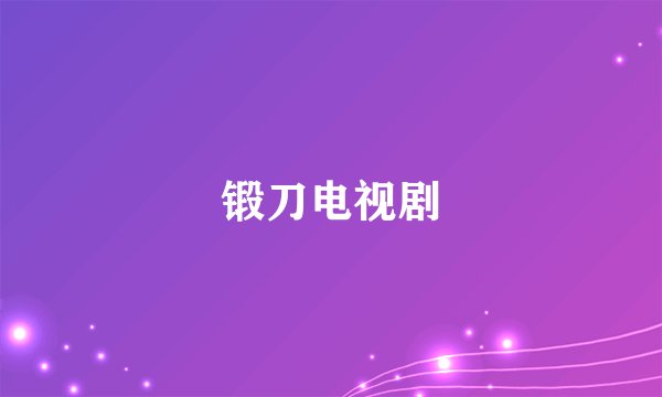 锻刀电视剧