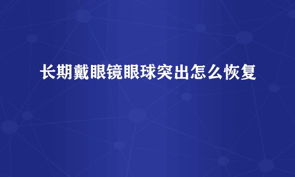 长期戴眼镜眼球突出怎么恢复