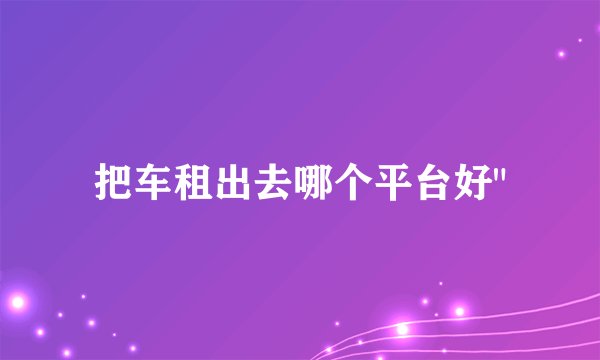 把车租出去哪个平台好