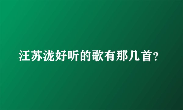 汪苏泷好听的歌有那几首？