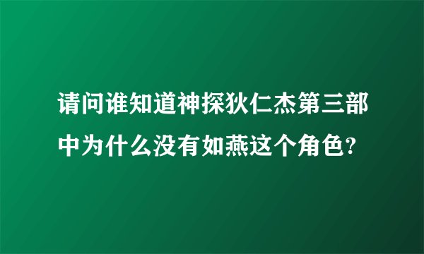 请问谁知道神探狄仁杰第三部中为什么没有如燕这个角色?