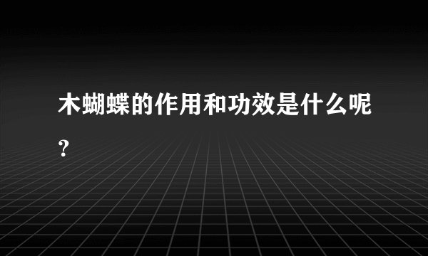 木蝴蝶的作用和功效是什么呢？