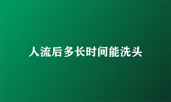 人流后多长时间能洗头