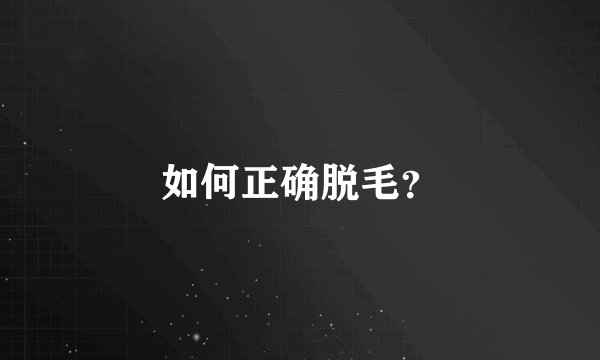 如何正确脱毛？